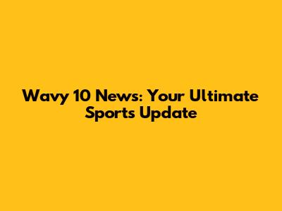 Wavy 10 News: Your Ultimate Sports Update