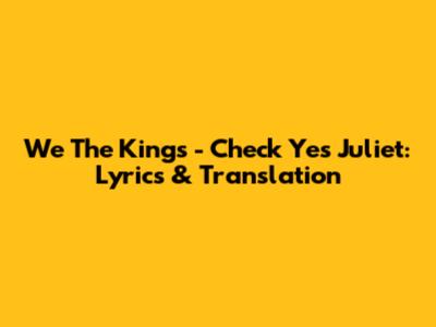 We The Kings - Check Yes Juliet: Lyrics & Translation