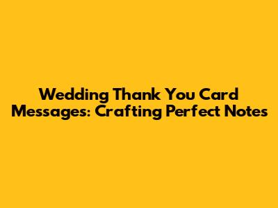 Wedding Thank You Card Messages: Crafting Perfect Notes