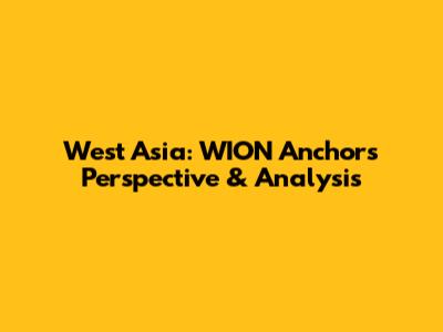 West Asia: WION Anchor's Perspective & Analysis