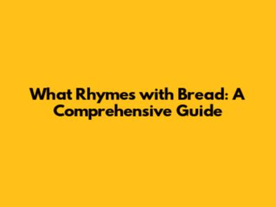 What Rhymes with Bread: A Comprehensive Guide