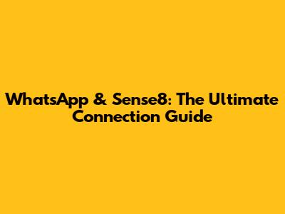 WhatsApp & Sense8: The Ultimate Connection Guide