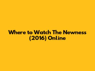Where to Watch 'The Newness' (2016) Online