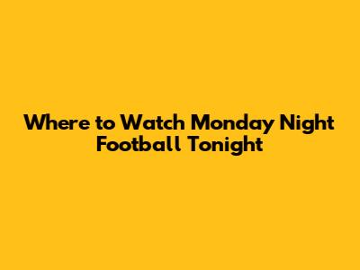 Where to Watch Monday Night Football Tonight