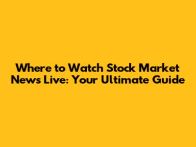 Where to Watch Stock Market News Live: Your Ultimate Guide