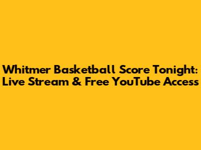 Whitmer Basketball Score Tonight: Live Stream & Free YouTube Access