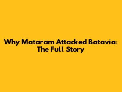 Why Mataram Attacked Batavia: The Full Story