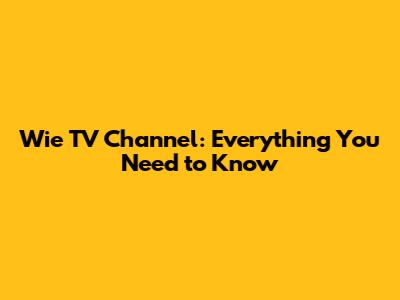 Wie TV Channel: Everything You Need to Know