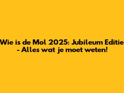 Wie is de Mol 2025: Jubileum Editie - Alles wat je moet weten!