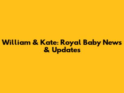 William & Kate: Royal Baby News & Updates