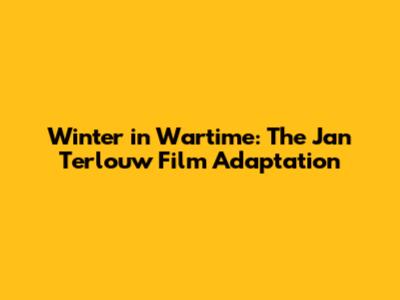 Winter in Wartime: The Jan Terlouw Film Adaptation