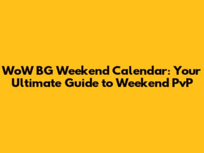 WoW BG Weekend Calendar: Your Ultimate Guide to Weekend PvP
