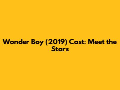 Wonder Boy (2019) Cast: Meet the Stars