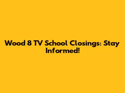 Wood 8 TV School Closings: Stay Informed!