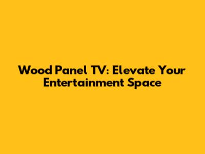 Wood Panel TV: Elevate Your Entertainment Space