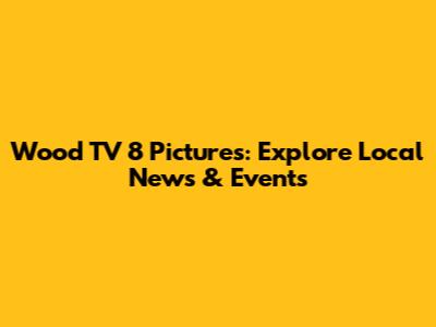 Wood TV 8 Pictures: Explore Local News & Events