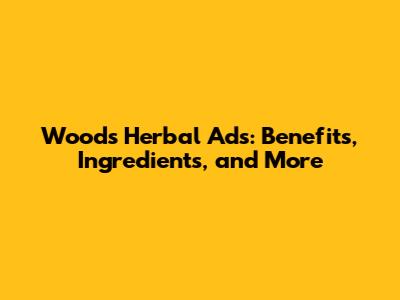 Woods Herbal Ads: Benefits, Ingredients, and More