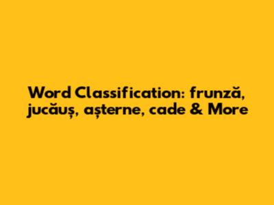 Word Classification: frunză, jucăuș, așterne, cade & More