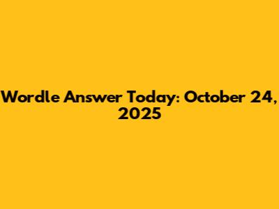 Wordle Answer Today: October 24, 2025