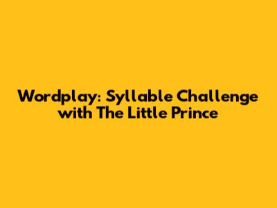 Wordplay: Syllable Challenge with The Little Prince