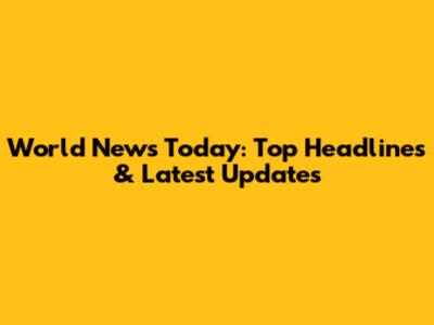 World News Today: Top Headlines & Latest Updates