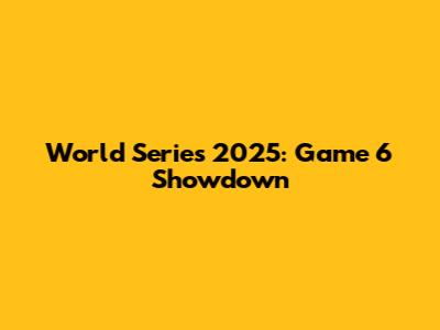 World Series 2025: Game 6 Showdown