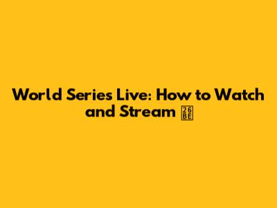 World Series Live: How to Watch and Stream ⚾