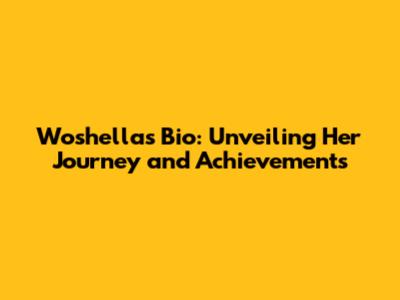 Woshella's Bio: Unveiling Her Journey and Achievements