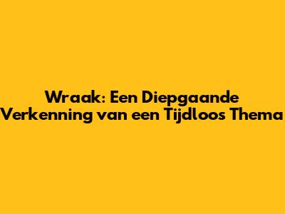 Wraak: Een Diepgaande Verkenning van een Tijdloos Thema