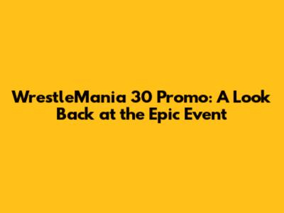 WrestleMania 30 Promo: A Look Back at the Epic Event