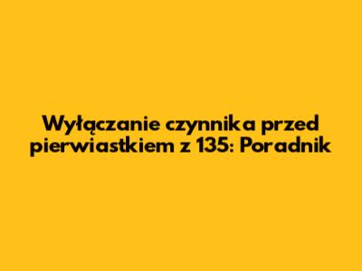 Wyłączanie czynnika przed pierwiastkiem z 135: Poradnik