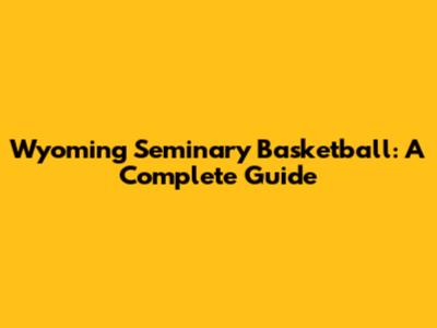Wyoming Seminary Basketball: A Complete Guide