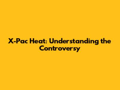 X-Pac Heat: Understanding the Controversy