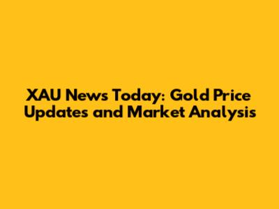 XAU News Today: Gold Price Updates and Market Analysis