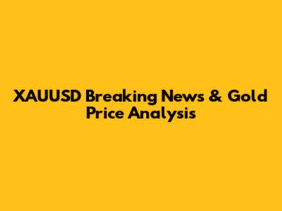 XAUUSD Breaking News & Gold Price Analysis