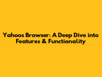 Yahoo's Browser: A Deep Dive into Features & Functionality