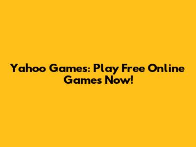Yahoo Games: Play Free Online Games Now!