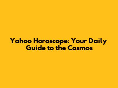 Yahoo Horoscope: Your Daily Guide to the Cosmos