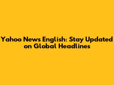 Yahoo News English: Stay Updated on Global Headlines