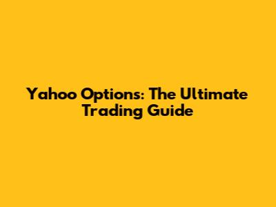 Yahoo Options: The Ultimate Trading Guide