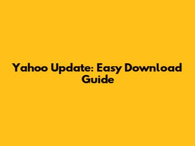Yahoo Update: Easy Download Guide