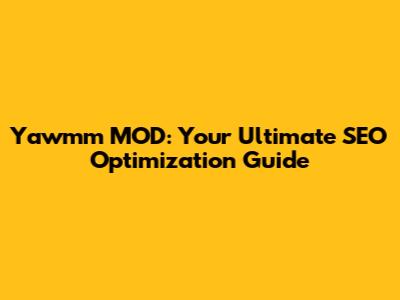 Yawmm MOD: Your Ultimate SEO Optimization Guide