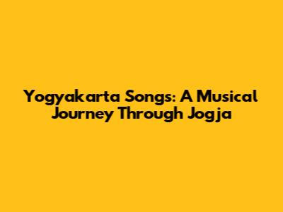Yogyakarta Songs: A Musical Journey Through Jogja