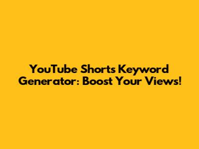 YouTube Shorts Keyword Generator: Boost Your Views!