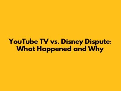 YouTube TV vs. Disney Dispute: What Happened and Why