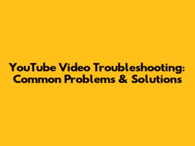 YouTube Video Troubleshooting: Common Problems & Solutions