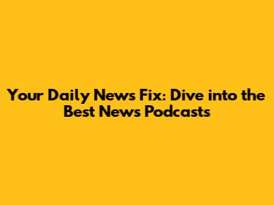 Your Daily News Fix: Dive into the Best News Podcasts