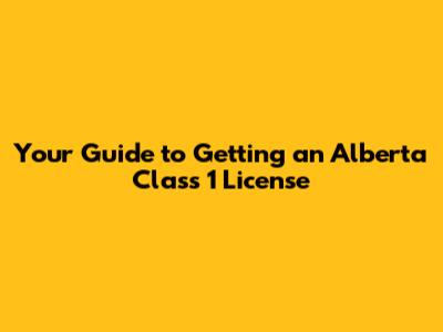 Your Guide to Getting an Alberta Class 1 License