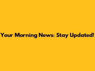 Your Morning News: Stay Updated!