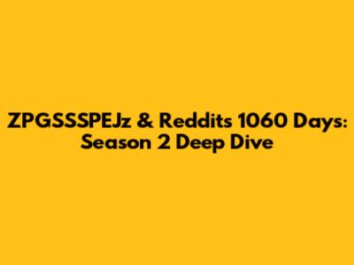 ZPGSSSPEJz & Reddit's 1060 Days: Season 2 Deep Dive